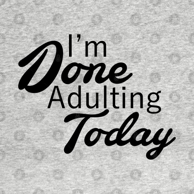 I'm Done Adulting Today by PeppermintClover